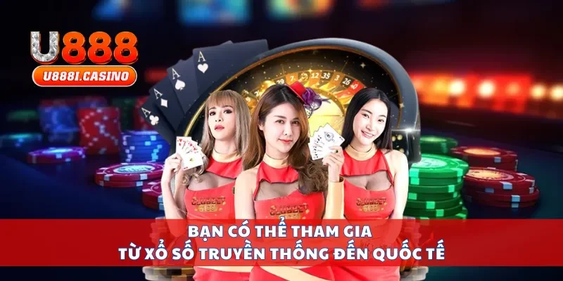 Bạn có thể tham gia từ xổ số truyền thống đến quốc tế