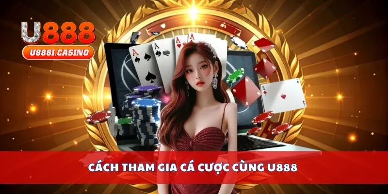 Cách tham gia cá cược cùng U888
